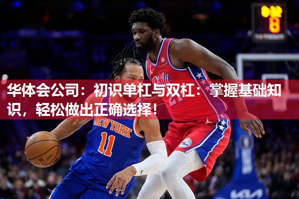 华体会公司：初识单杠与双杠：掌握基础知识，轻松做出正确选择！