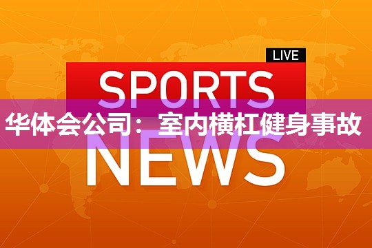 华体会公司：室内横杠健身事故