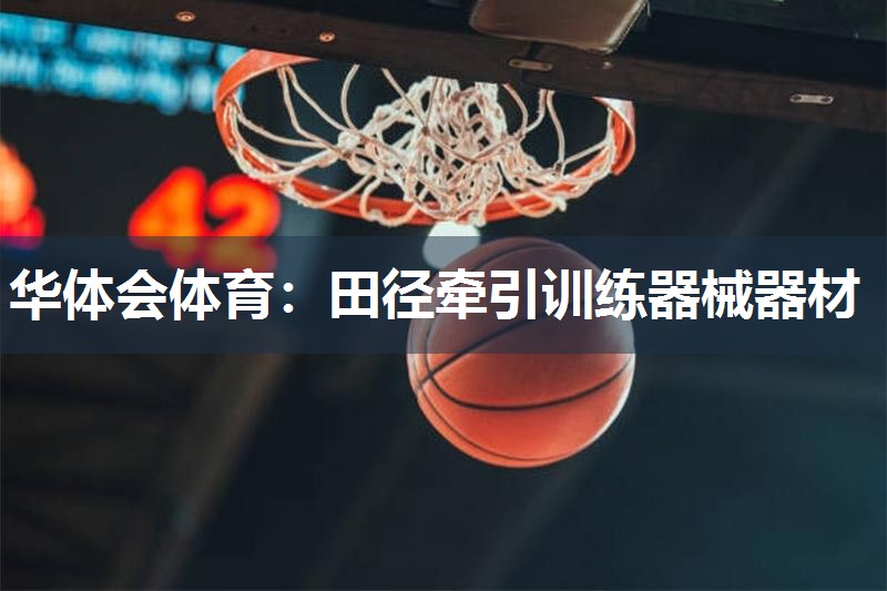 华体会体育：田径牵引训练器械器材