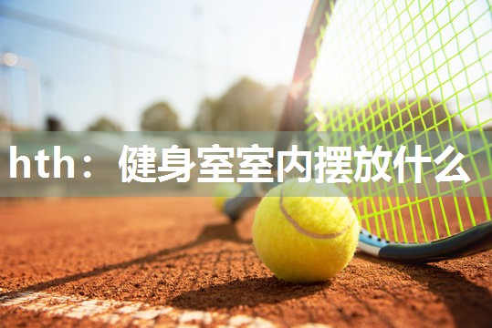hth：健身室室内摆放什么