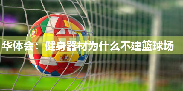 华体会：健身器材为什么不建篮球场
