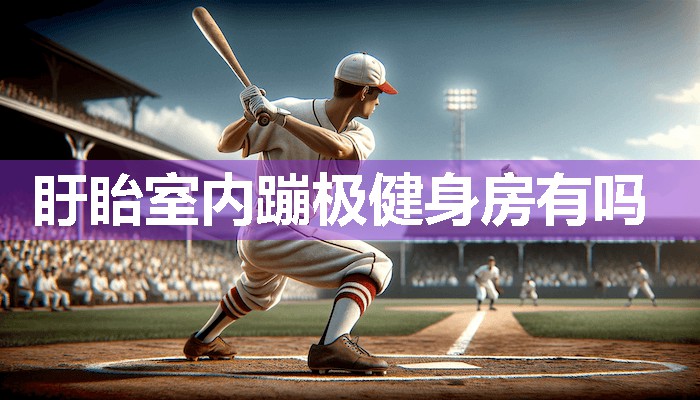 盱眙室内蹦极健身房有吗