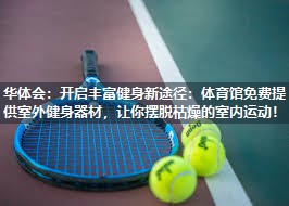 华体会：开启丰富健身新途径：体育馆免费提供室外健身器材，让你摆脱枯燥的室内运动！