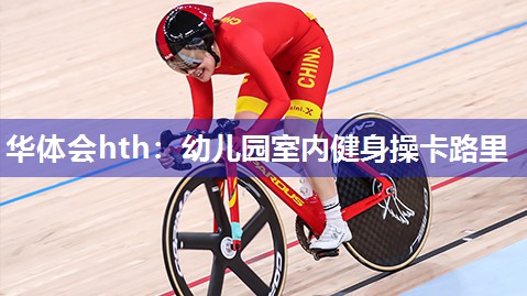 华体会hth：幼儿园室内健身操卡路里