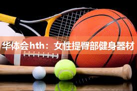 华体会hth：女性提臀部健身器材