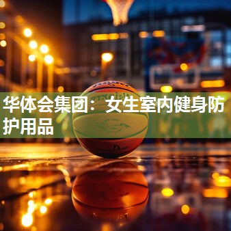 华体会集团：女生室内健身防护用品