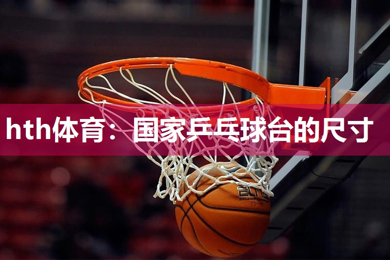 hth体育：国家乒乓球台的尺寸