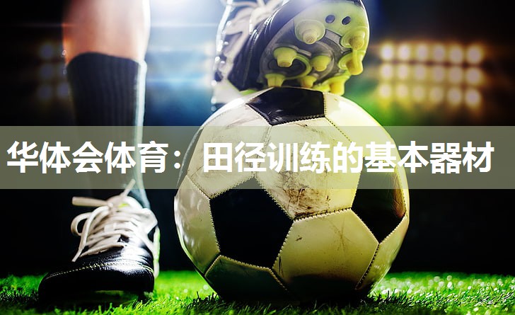 华体会体育：田径训练的基本器材