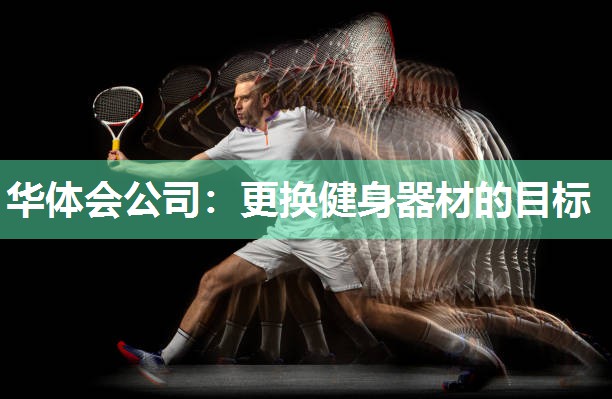 华体会公司：更换健身器材的目标