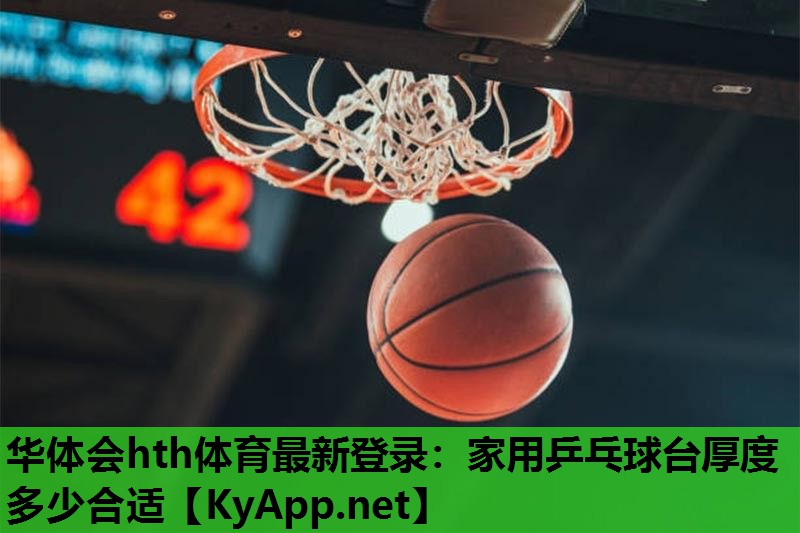 华体会hth体育最新登录：家用乒乓球台厚度多少合适