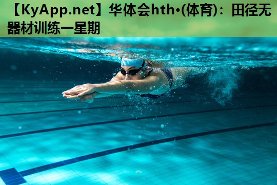 华体会hth·(体育)：田径无器材训练一星期