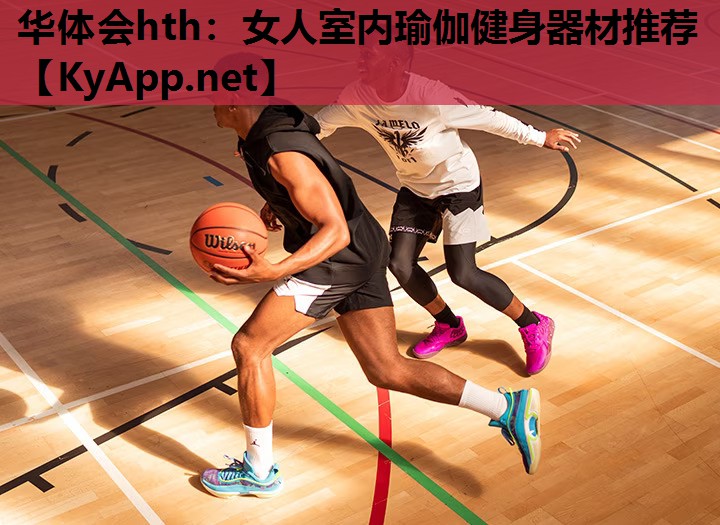 华体会hth：女人室内瑜伽健身器材推荐
