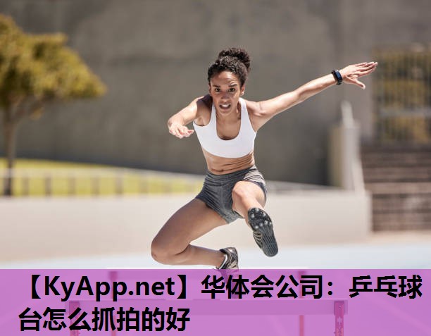 华体会公司：乒乓球台怎么抓拍的好