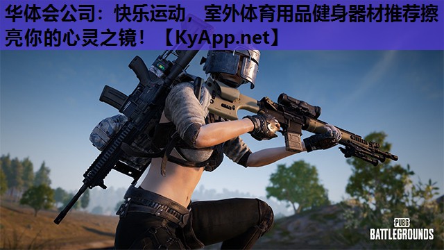 华体会公司：快乐运动，室外体育用品健身器材推荐擦亮你的心灵之镜！