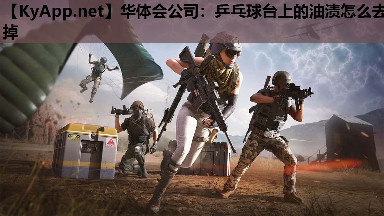 华体会公司：乒乓球台上的油渍怎么去掉