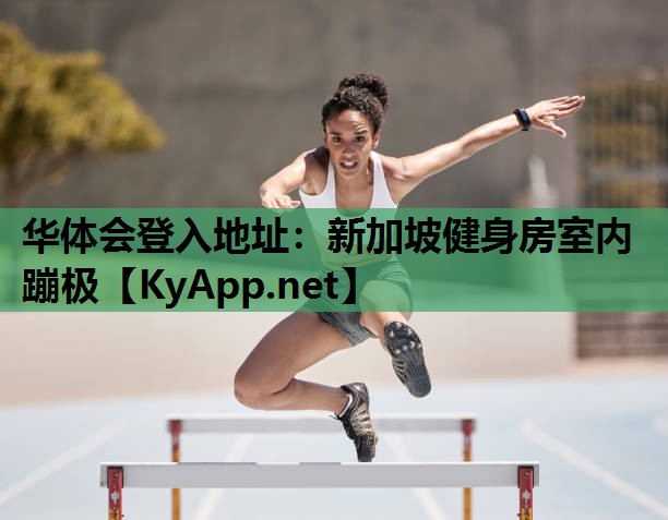 华体会登入地址：新加坡健身房室内蹦极