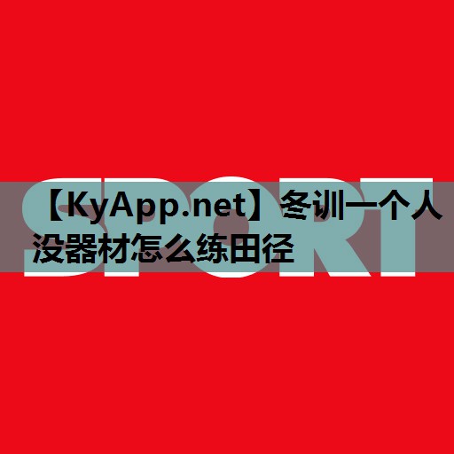 冬训一个人没器材怎么练田径