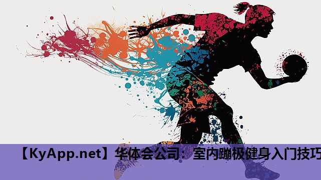 华体会公司：室内蹦极健身入门技巧