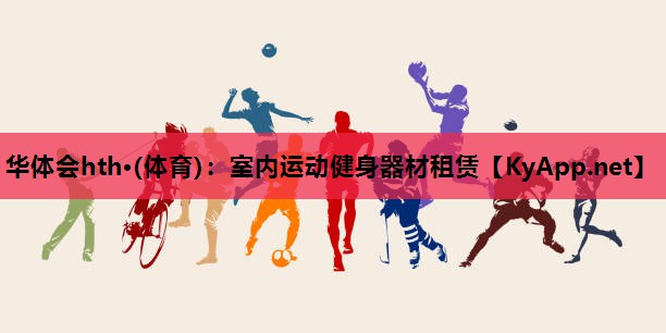 华体会hth·(体育)：室内运动健身器材租赁
