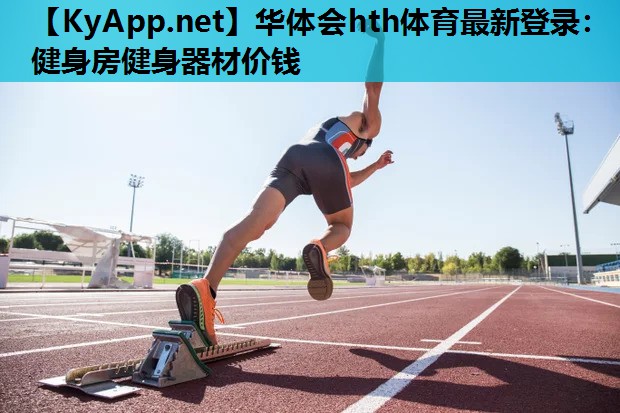 华体会hth体育最新登录：健身房健身器材价钱