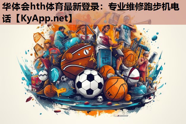 华体会hth体育最新登录：专业维修跑步机电话