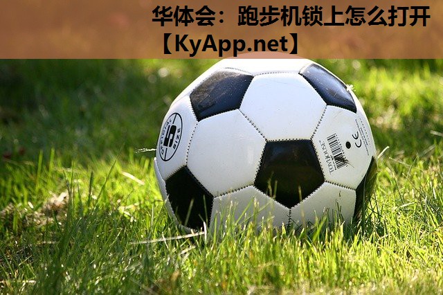 华体会：跑步机锁上怎么打开