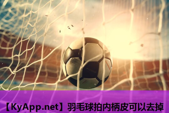 羽毛球拍内柄皮可以去掉