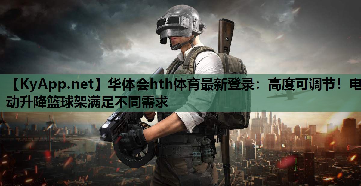 华体会hth体育最新登录：高度可调节！电动升降篮球架满足不同需求