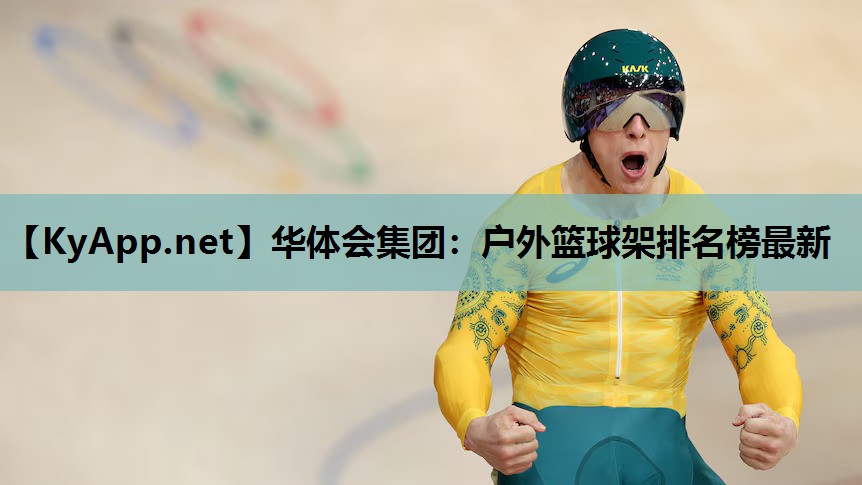 华体会集团：户外篮球架排名榜最新