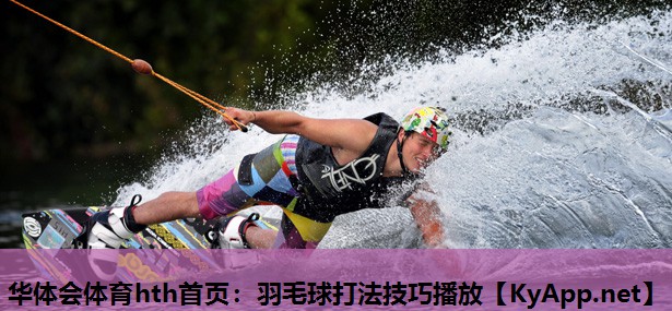 华体会体育hth首页：羽毛球打法技巧播放