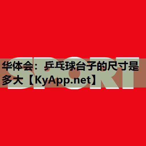 华体会：乒乓球台子的尺寸是多大