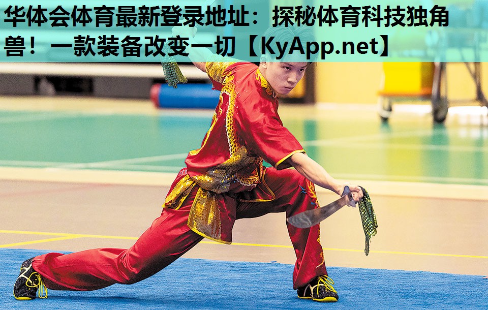 华体会体育最新登录地址：探秘体育科技独角兽！一款装备改变一切