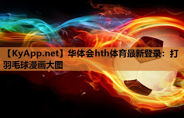 华体会hth体育最新登录：打羽毛球漫画大图