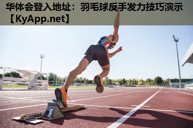 华体会登入地址：羽毛球反手发力技巧演示