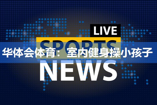 室内健身操小孩子