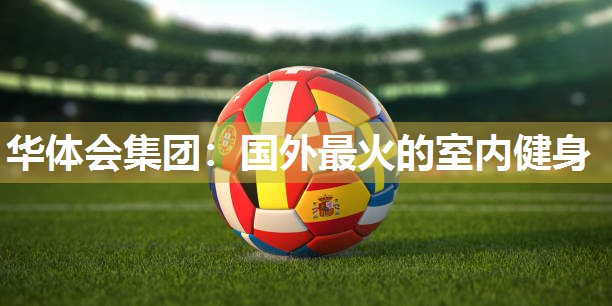 国外最火的室内健身