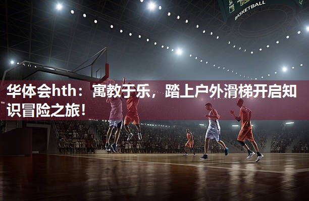 寓教于乐，踏上户外滑梯开启知识冒险之旅！