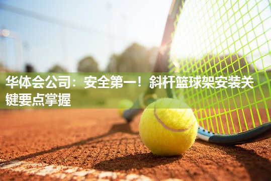 安全第一！斜杆篮球架安装关键要点掌握