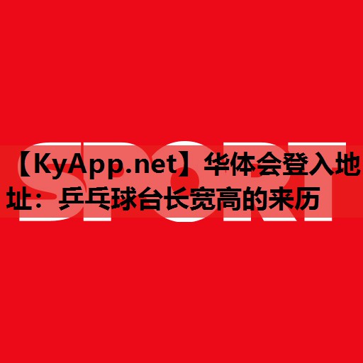 乒乓球台长宽高的来历 乒乓球台长宽高的来历
