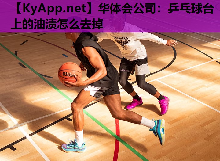乒乓球台上的油渍怎么去掉 乒乓球台上的油渍怎么去掉