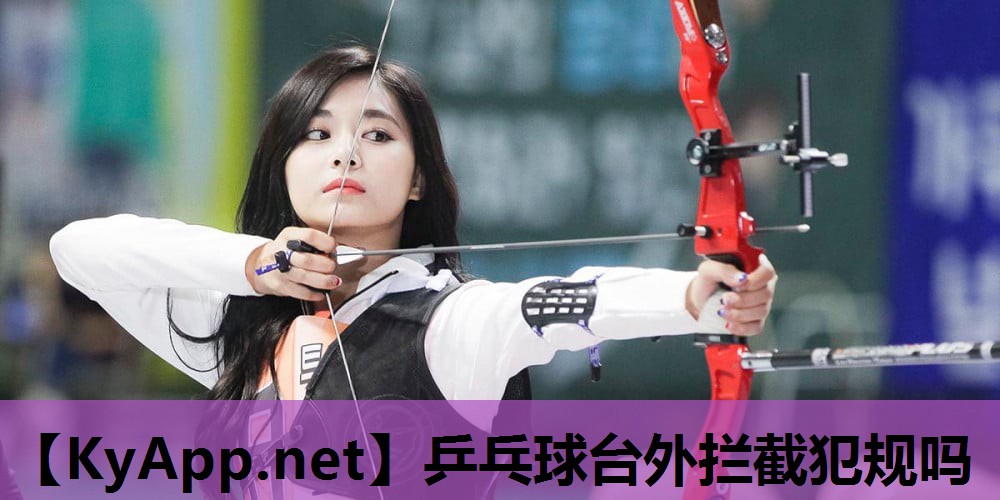 乒乓球台外拦截犯规吗 乒乓球台外拦截犯规吗