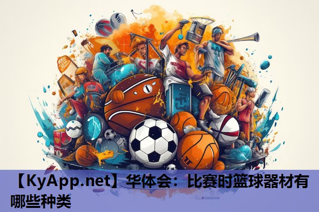比赛时篮球器材有哪些种类 比赛时篮球器材有哪些种类
