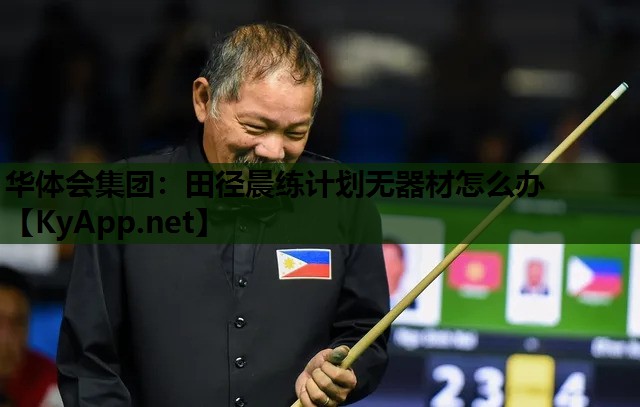 田径晨练计划无器材怎么办 田径晨练计划无器材怎么办