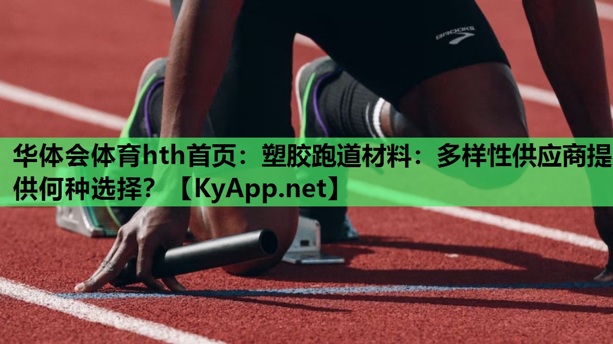 塑胶跑道材料:多样性供应商提供何种选择? 塑胶跑道材料:多样性供应商提供何种选择?