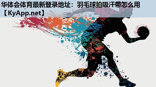羽毛球拍吸汗带怎么用 羽毛球拍吸汗带怎么用