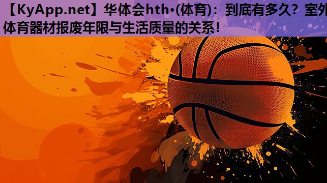 到底有多久?室外体育器材报废年限与生活质量的关系! 到底有多久?室外体育器材报废年限与生活质量的关系!