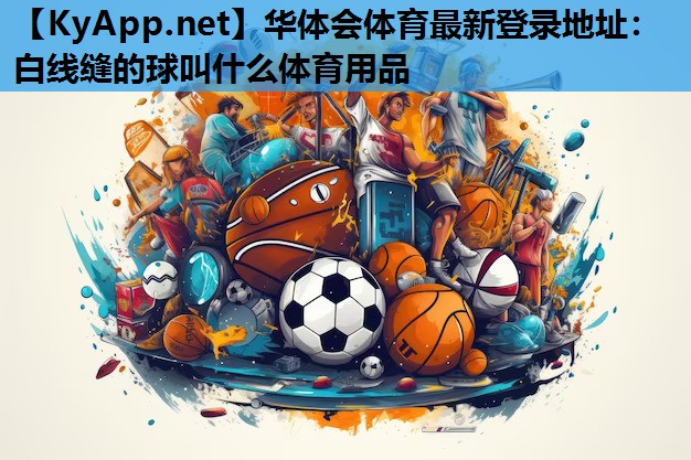 白线缝的球叫什么体育用品 白线缝的球叫什么体育用品