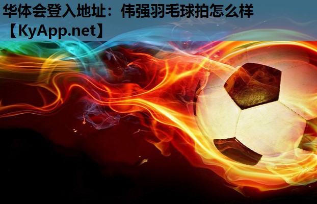 伟强羽毛球拍怎么样 伟强羽毛球拍怎么样