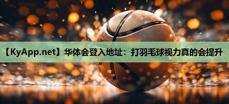 打羽毛球视力真的会提升 打羽毛球视力真的会提升