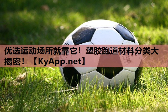 优选运动场所就靠它!塑胶跑道材料分类大揭密! 优选运动场所就靠它!塑胶跑道材料分类大揭密!